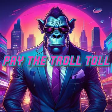 Ep. 138: Pay the Troll Toll