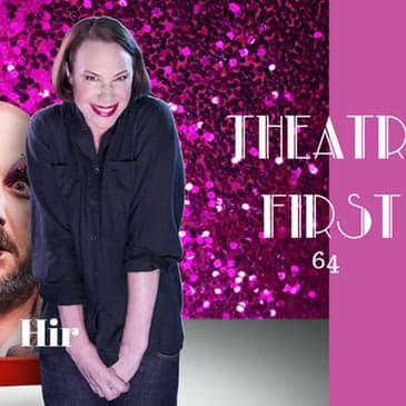64: Hir - Theatre First with Alex First