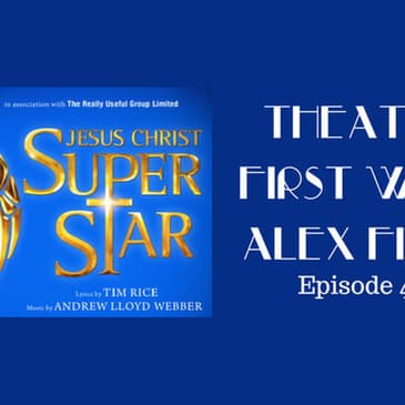 40: Jesus Christ Superstar - Theatre First with Aex First Episode 40