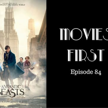86: Fantastic Beasts and Where To Find Them - Movies First with Alex First & Chris Coleman Episode 84