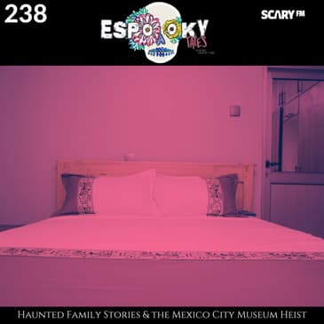 Haunted Family Stories & the Mexico City Museum Heist
