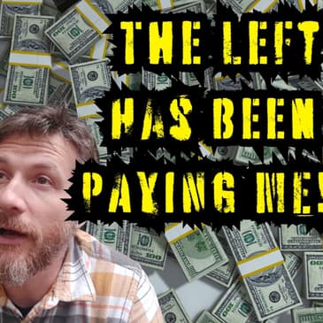 The Left Has Been Paying Me!!!