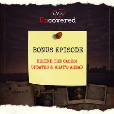 BONUS: Behind The Cases | Updates & What's Ahead