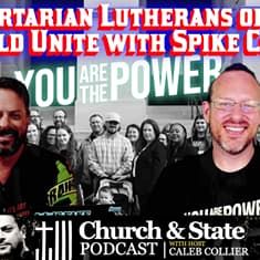 Church & State - Libertarian Lutherans of the World Unite with Spike Cohen
