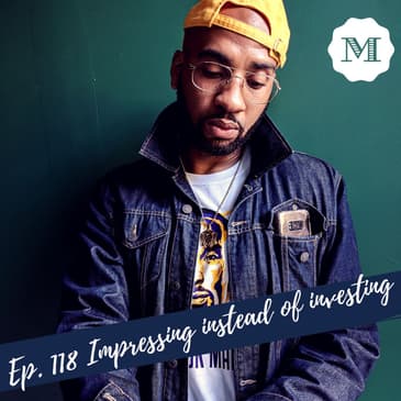 Ep. 118 Impressing instead of Investing