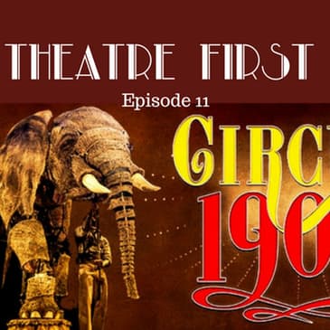 11: Circus 1903 - Theatre First with Alex First Episode 11