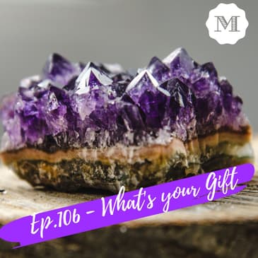 Ep 106 - What is your gift?