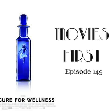 151: A Cure For Wellness - Movies First with Alex First Episode 149