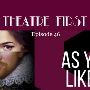 46: As You Like It - Theatre First with Alex First Episode 46
