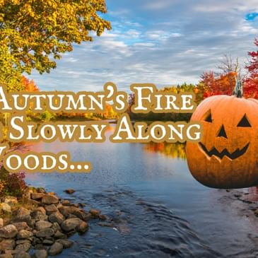 Now Autumn's Fire Burns Slowly Along the Woods...