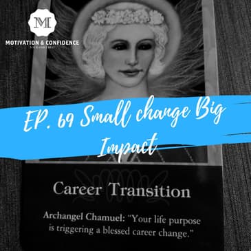 Ep. 69 - Small Change Big Impact