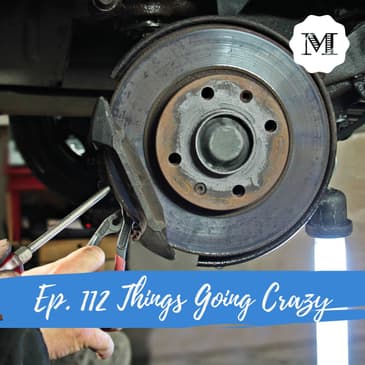 Ep. 112 Things going Crazy