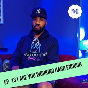 Ep. 131 Are you working hard enough