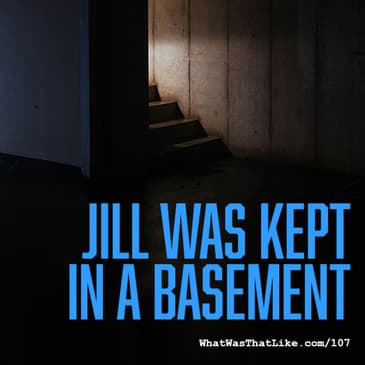 Jill was kept in a basement by What Was That Like