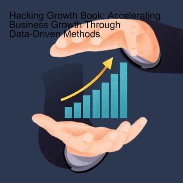 Hacking Growth Book: Accelerating Business Growth Through Data-Driven Methods