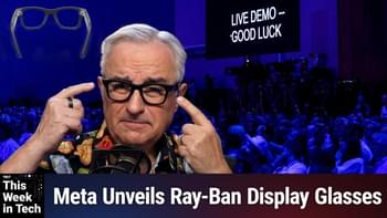 TWiT 1050: Live Demo, Good Luck - Meta Ray-Ban Display Glasses Raise Privacy & Social Acceptance Concerns