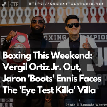 Boxing This Weekend: Vergil Ortiz Jr. Out, Jaron 'Boots' Ennis Faces The 'Eye Test Killa' Villa