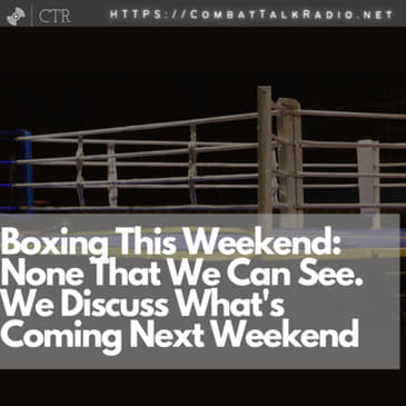 Boxing This Weekend: None That We Can See. We Discuss What's Coming Next Weekend
