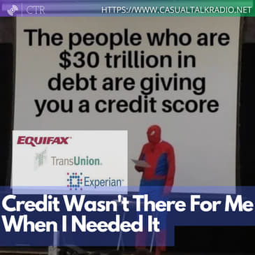 Credit Wasn't There For Me When I Needed It