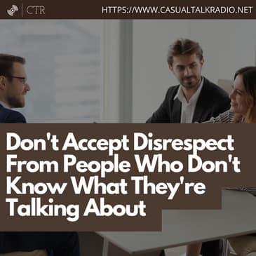 Don't Accept Disrespect From People Who Don't Know What They're Talking About