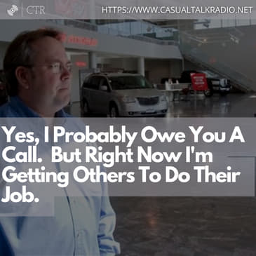 Yes, I Probably Owe You A Call. But Right Now I'm Getting Others To Do Their Job.
