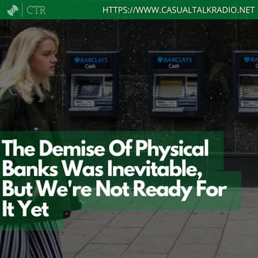 The Demise Of Physical Banks Was Inevitable, But We're Not Ready For It Yet