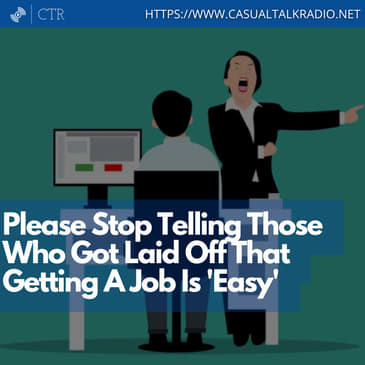Please Stop Telling Those Who Got Laid Off That Getting Another Job Is 'Easy'
