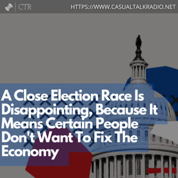 A Close Election Race Is Disappointing, Because It Means Certain People Don't Want To Fix The Economy
