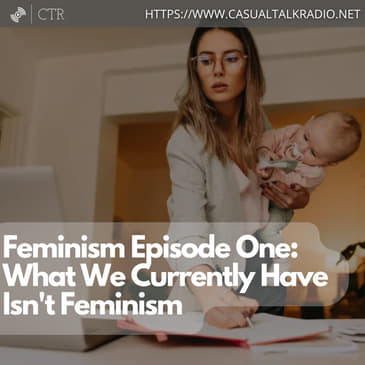 Feminism Episode One: What We Currently Have Isn't Feminism.