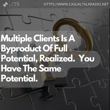 Multiple Clients Is A Byproduct Of Full Potential, Realized. You Have The Same Potential.