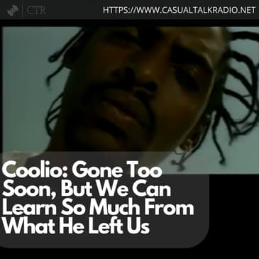 Coolio: Gone Too Soon, But We Can Learn So Much From What He Left Us