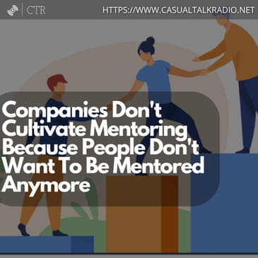 Companies Don't Cultivate Mentoring Because People Don't Want To Be Mentored Anymore