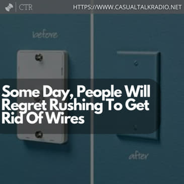 Some Day, People Will Regret Rushing To Get Rid Of Wires