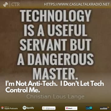 I’m Not Anti-Tech. I Don’t Let Tech Control Me.