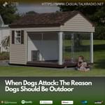 When Dogs Attack: The Reason Dogs Should Be Outdoor