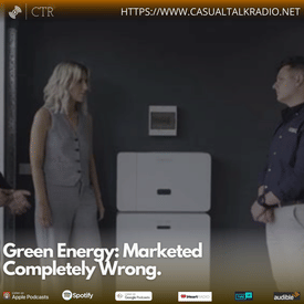 Green Energy: Marketed Completely Wrong.