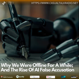 Why We Were Offline For A While; And The Rise Of AI False Accusation