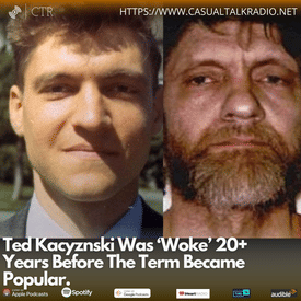 Ted Kaczynski Was ‘Woke’ 20+ Years Before The Term Became Popular.