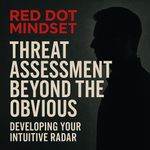 Threat Assessment Beyond the Obvious-Developing Your Intuitive Radar