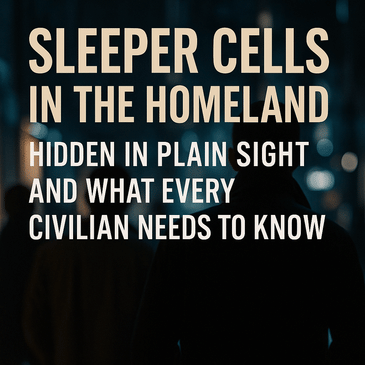 Sleeper Cells in the Homeland: Hidden in Plain Sight and What Every Civilian Needs to Know
