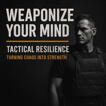 Weaponize Your Mind: Tactical Resilience and Turning Chaos Into Control