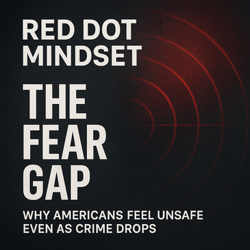 The Fear Gap: Why You Feel Unsafe When Crime Is Down—and How to Close It.