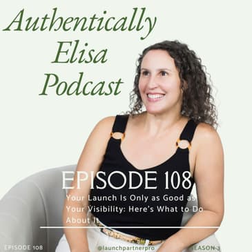 E108: Your Launch Is Only as Good as Your Visibility: Here's What to Do About It