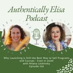 E109: Why Launching is Still the Best Way to Sell Programs and Courses - Even in 2026!