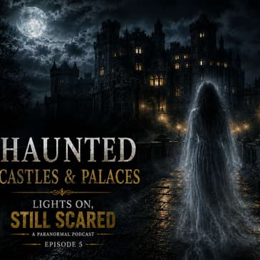 Episode 5 Haunted Castles & Palaces