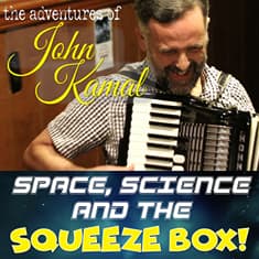 Space, Science and the Squeezebox! The Adventures of John Kamal