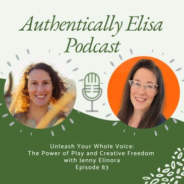 E83: Unleash Your Whole Voice: The Power of Play and Creative Freedom
