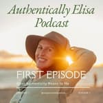 E1: Welcome to the Authentically Elisa Podcast