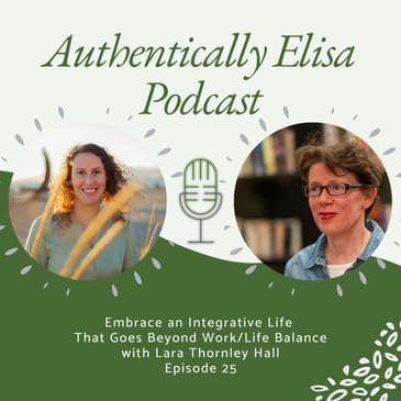 E25: Embrace an Integrative Life That Goes Beyond Work/Life Balance