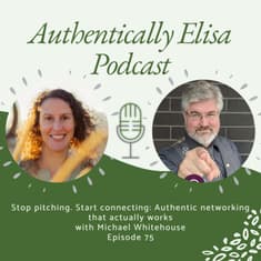 E75: Stop pitching. Start connecting: Authentic networking that actually works